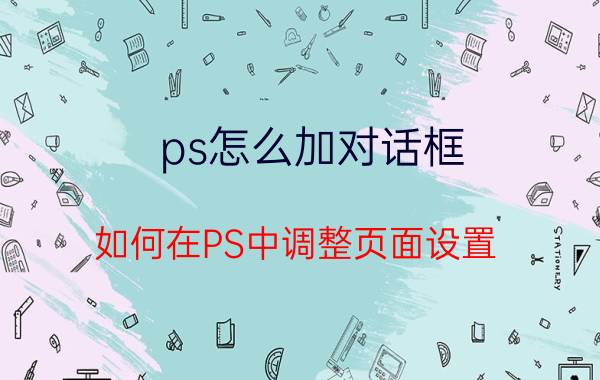 ps怎么加对话框 如何在PS中调整页面设置？